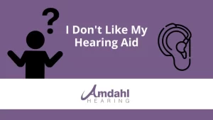 I don't like my hearing aid