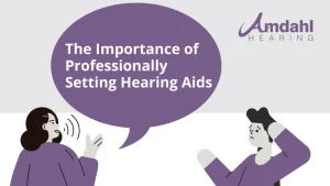 The importance of professionally setting hearing aids