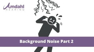 Background Noise and Hearing Aids | Part 2